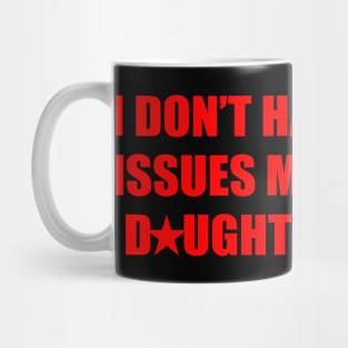 I Don't Have Daddy Issues My Dad Has Daughter Issues Mug